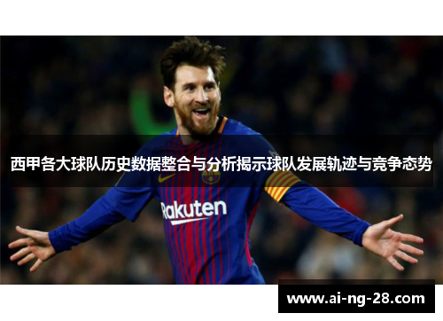 西甲各大球队历史数据整合与分析揭示球队发展轨迹与竞争态势
