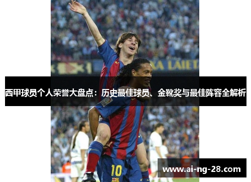西甲球员个人荣誉大盘点：历史最佳球员、金靴奖与最佳阵容全解析