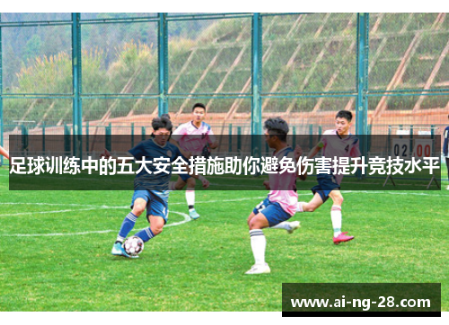 足球训练中的五大安全措施助你避免伤害提升竞技水平