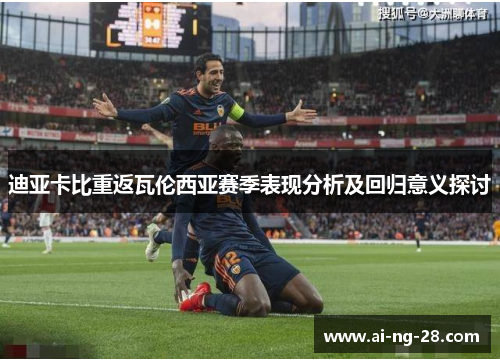 迪亚卡比重返瓦伦西亚赛季表现分析及回归意义探讨
