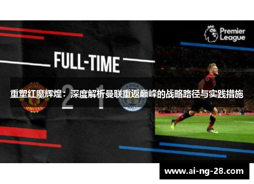 重塑红魔辉煌：深度解析曼联重返巅峰的战略路径与实践措施