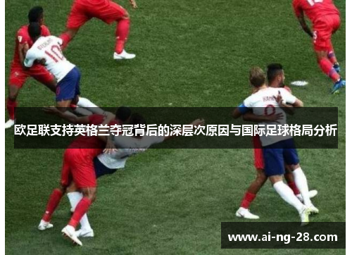 欧足联支持英格兰夺冠背后的深层次原因与国际足球格局分析