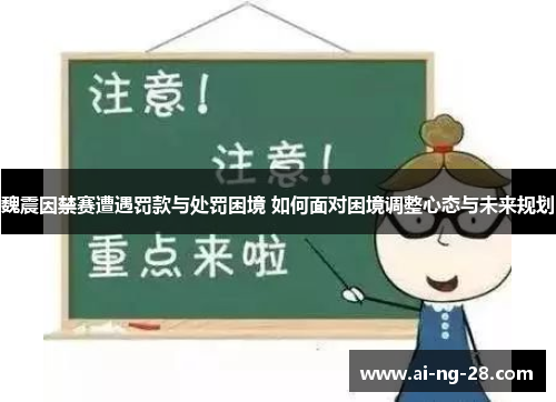 魏震因禁赛遭遇罚款与处罚困境 如何面对困境调整心态与未来规划 魏震因禁赛遭遇罚款与处罚困境 如何面对困境调整心态与未来规划