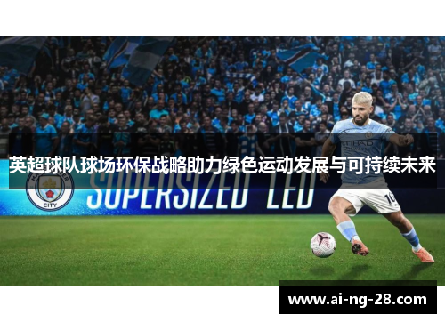 英超球队球场环保战略助力绿色运动发展与可持续未来