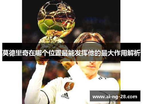 莫德里奇在哪个位置最能发挥他的最大作用解析
