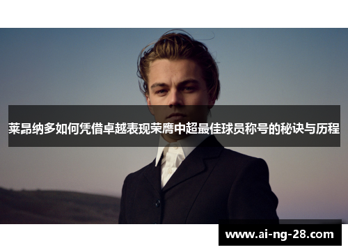 莱昂纳多如何凭借卓越表现荣膺中超最佳球员称号的秘诀与历程