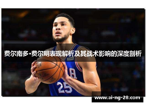 费尔南多·费尔明表现解析及其战术影响的深度剖析