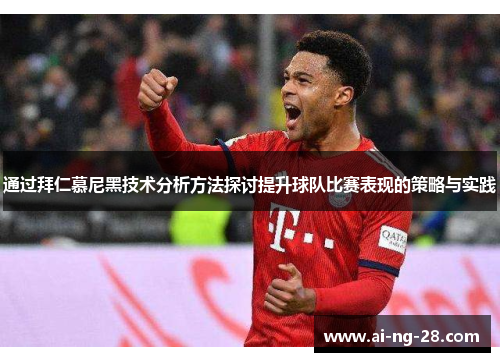通过拜仁慕尼黑技术分析方法探讨提升球队比赛表现的策略与实践 通过拜仁慕尼黑技术分析方法探讨提升球队比赛表现的策略与实践