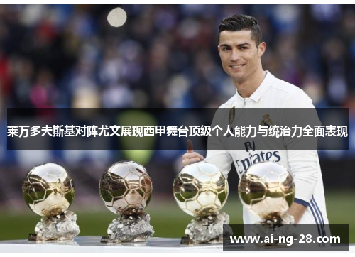 莱万多夫斯基对阵尤文展现西甲舞台顶级个人能力与统治力全面表现