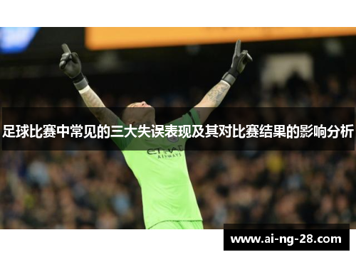 足球比赛中常见的三大失误表现及其对比赛结果的影响分析 足球比赛中常见的三大失误表现及其对比赛结果的影响分析