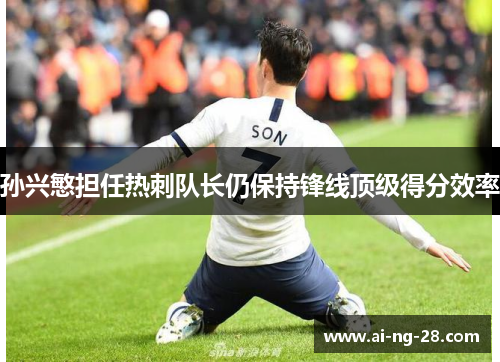 孙兴慜担任热刺队长仍保持锋线顶级得分效率
