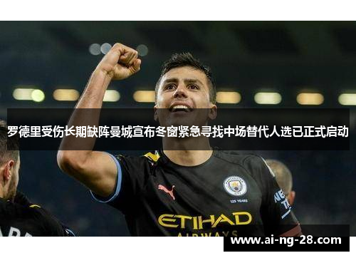 罗德里受伤长期缺阵曼城宣布冬窗紧急寻找中场替代人选已正式启动