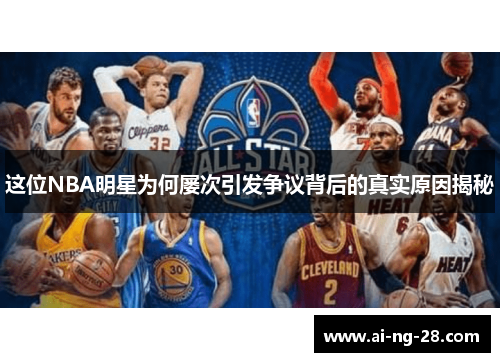 这位NBA明星为何屡次引发争议背后的真实原因揭秘